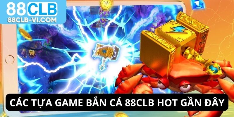 Bắn cá 88CLB có nhiều tựa game hot