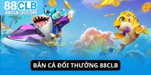 Bắn cá đổi thưởng 88CLB