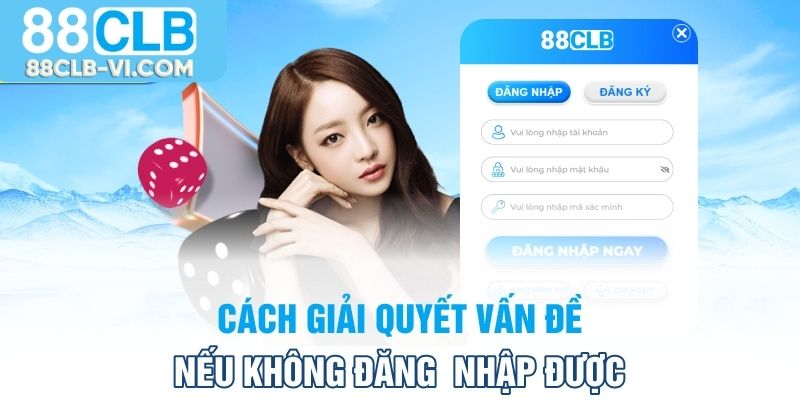 Cách giải quyết nhanh khi đăng nhập 88CLB chưa được
