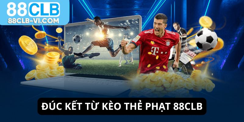 Đúc kết từ kèo thẻ phạt 88CLB
