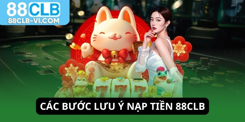 Các bước thực hiện và lưu ý nạp tiền 88CLB