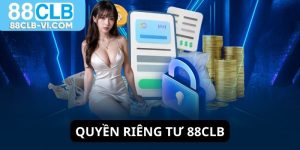 Quyền riêng tư 88CLB phục vụ khách hàng