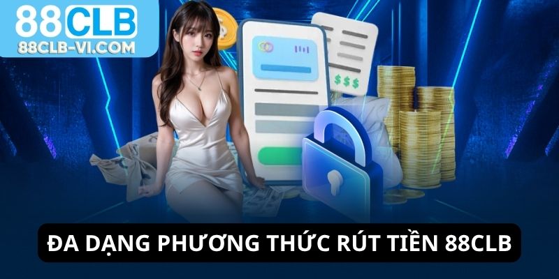 Rút tiền 88CLB có đa dạng phương thức