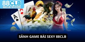 Sảnh game bài sexy 88CLB là sảnh game hot nhất nhì