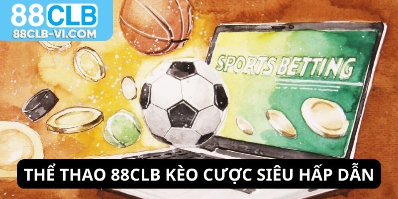 Thể thao 88CLB kèo cược siêu hấp dẫn