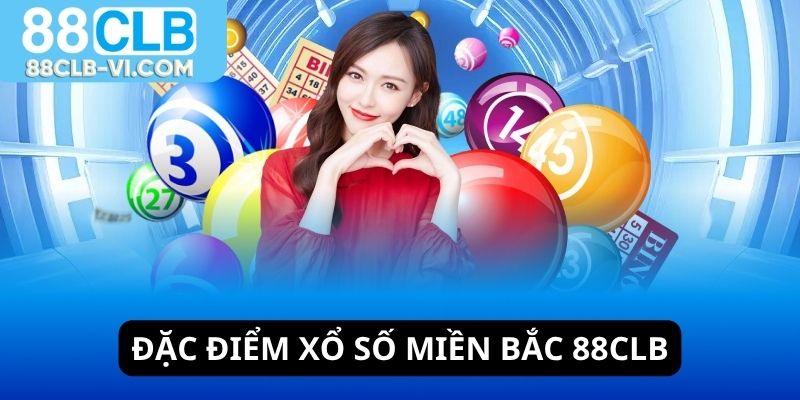 Đặc điểm xổ số miền Bắc 88CLB